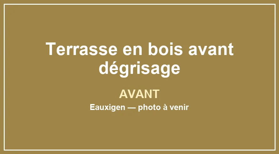 Emplacement provisoire pour la photo avant du service Dégrisage de terrasse en bois