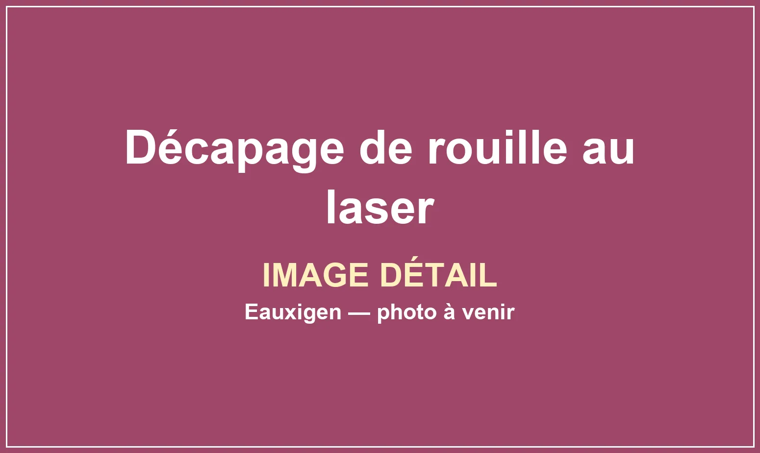 Vue complémentaire du service Décapage de rouille au laser réalisé par Eauxigen