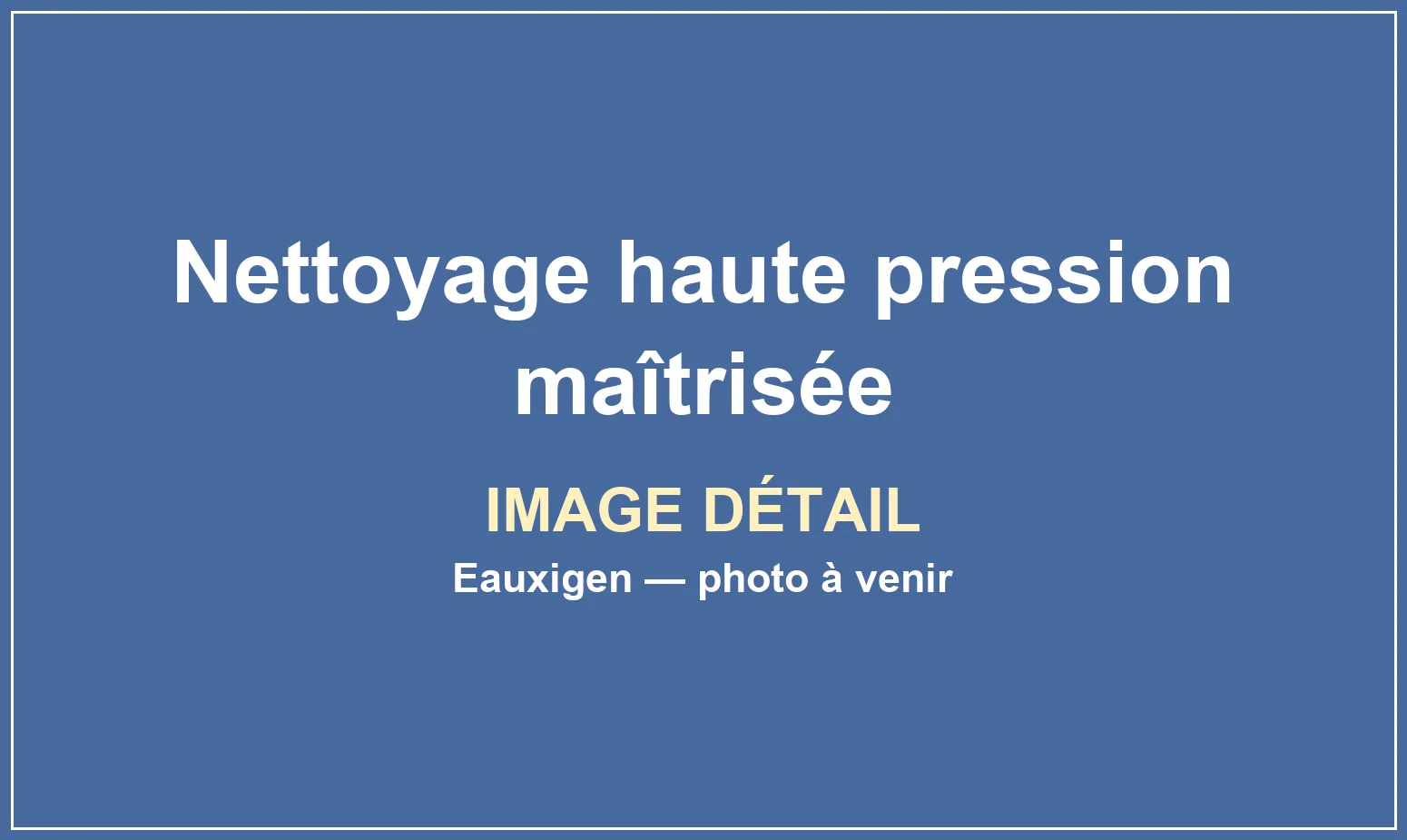 Vue complémentaire du service Nettoyage haute pression maîtrisée réalisé par Eauxigen